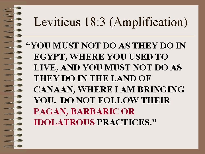 Leviticus 18: 3 (Amplification) “YOU MUST NOT DO AS THEY DO IN EGYPT, WHERE