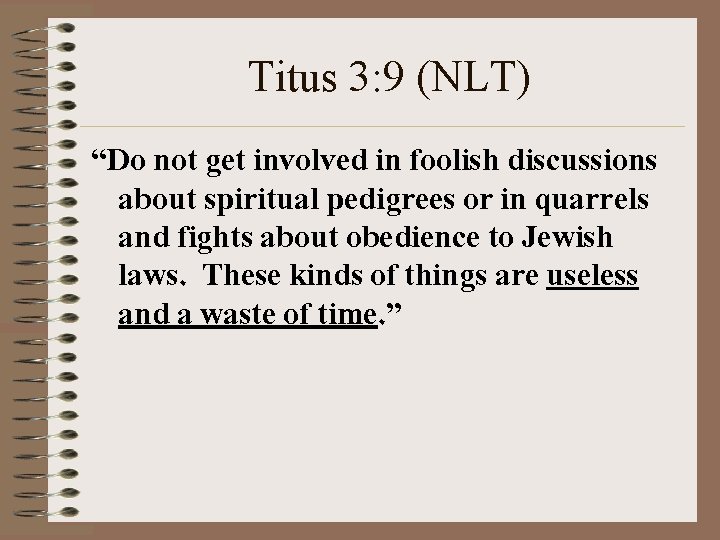 Titus 3: 9 (NLT) “Do not get involved in foolish discussions about spiritual pedigrees