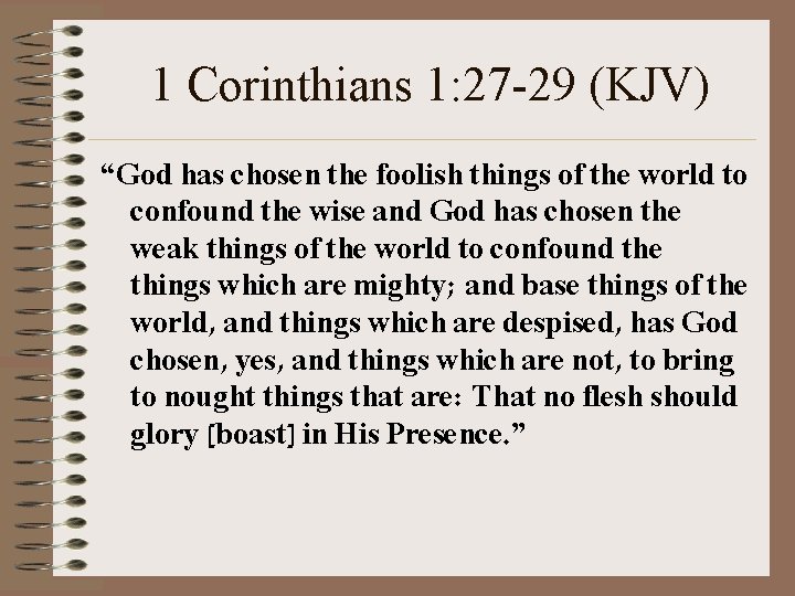 1 Corinthians 1: 27 -29 (KJV) “God has chosen the foolish things of the