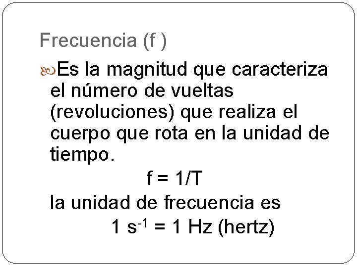 Frecuencia (f ) Es la magnitud que caracteriza el número de vueltas (revoluciones) que