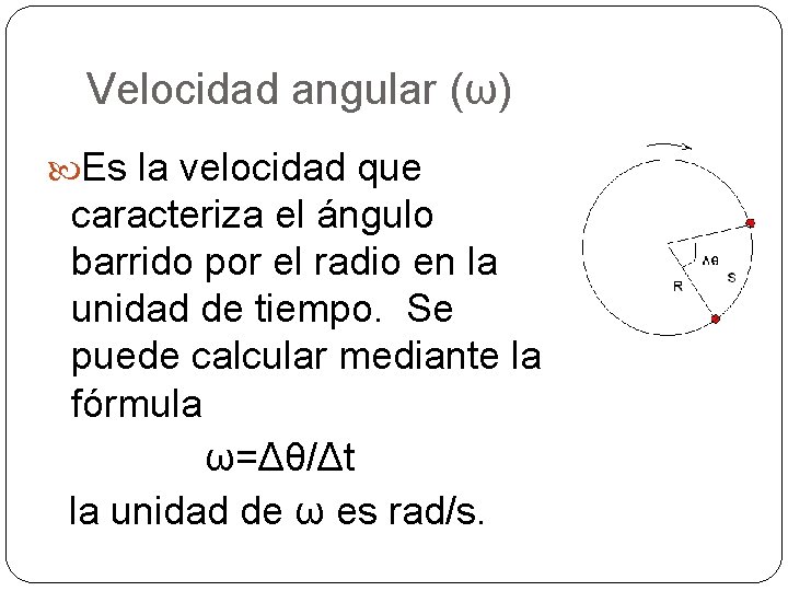 Velocidad angular (ω) Es la velocidad que caracteriza el ángulo barrido por el radio
