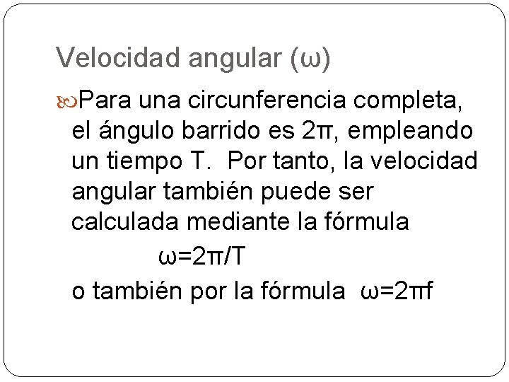 Velocidad angular (ω) Para una circunferencia completa, el ángulo barrido es 2π, empleando un