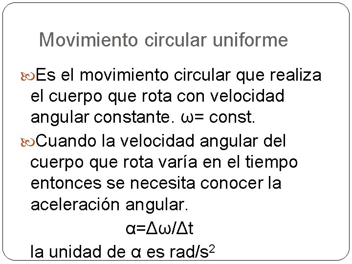 Movimiento circular uniforme Es el movimiento circular que realiza el cuerpo que rota con