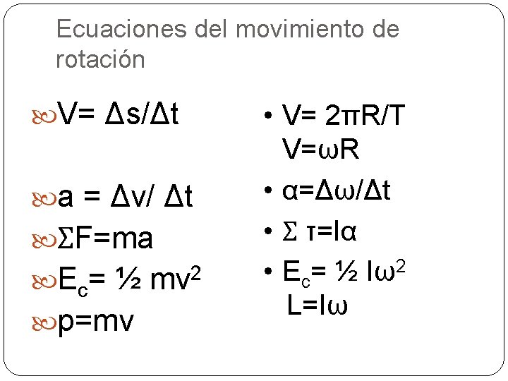 Ecuaciones del movimiento de rotación V= Δs/Δt a = Δv/ Δt ΣF=ma Ec= ½
