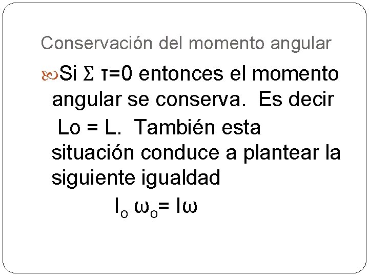 Conservación del momento angular Si Σ τ=0 entonces el momento angular se conserva. Es