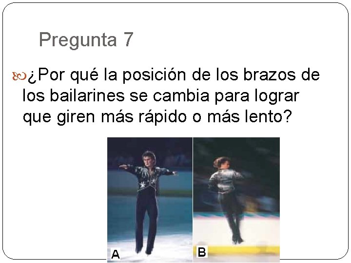 Pregunta 7 ¿Por qué la posición de los brazos de los bailarines se cambia