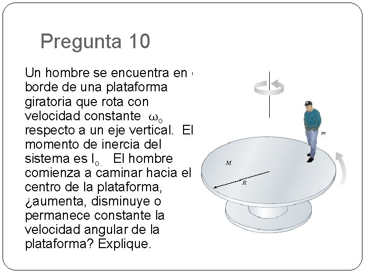 Pregunta 10 Un hombre se encuentra en el borde de una plataforma giratoria que