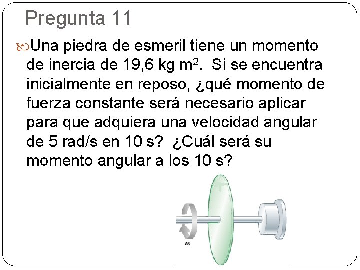 Pregunta 11 Una piedra de esmeril tiene un momento de inercia de 19, 6