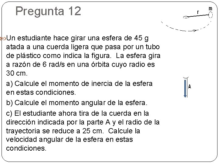 Pregunta 12 Un estudiante hace girar una esfera de 45 g atada a una