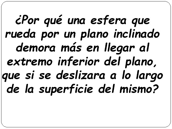 ¿Por qué una esfera que rueda por un plano inclinado demora más en llegar