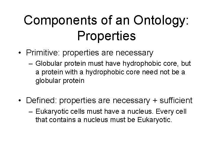 Components of an Ontology: Properties • Primitive: properties are necessary – Globular protein must