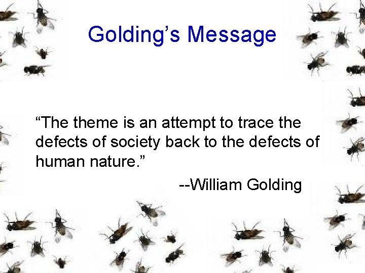 Golding’s Message “The theme is an attempt to trace the defects of society back