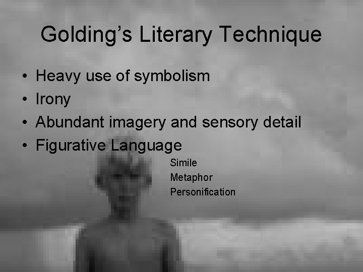 Golding’s Literary Technique • • Heavy use of symbolism Irony Abundant imagery and sensory