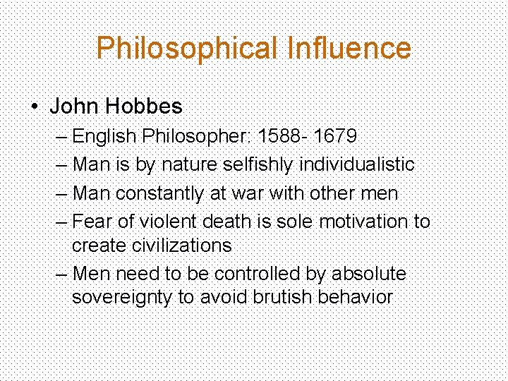 Philosophical Influence • John Hobbes – English Philosopher: 1588 - 1679 – Man is