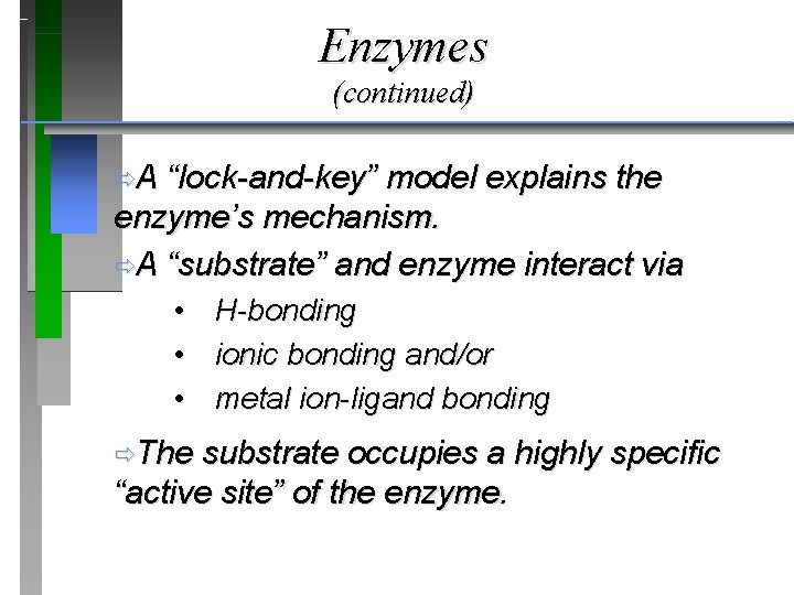 Enzymes (continued) ðA “lock-and-key” model explains the enzyme’s mechanism. ðA “substrate” and enzyme interact