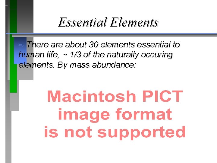 Essential Elements ð There about 30 elements essential to human life, ~ 1/3 of