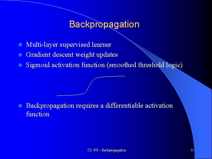 Backpropagation Multi-layer supervised learner l Gradient descent weight updates l Sigmoid activation function (smoothed