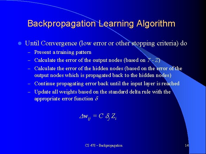 Backpropagation Learning Algorithm l Until Convergence (low error or other stopping criteria) do –