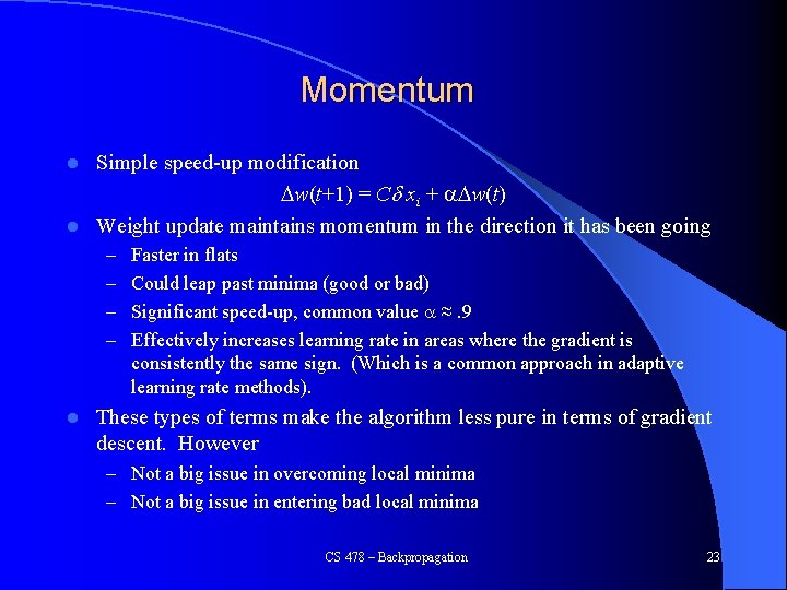 Momentum Simple speed-up modification w(t+1) = C xi + w(t) l Weight update maintains