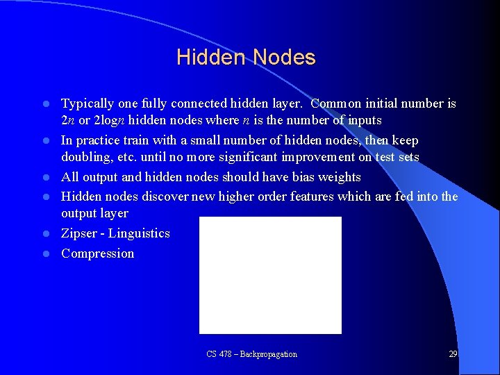 Hidden Nodes l l l Typically one fully connected hidden layer. Common initial number