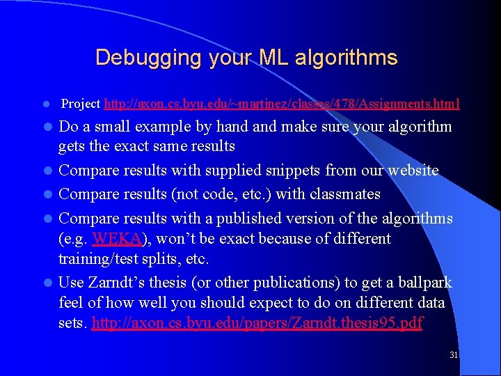 Debugging your ML algorithms l Project http: //axon. cs. byu. edu/~martinez/classes/478/Assignments. html l Do