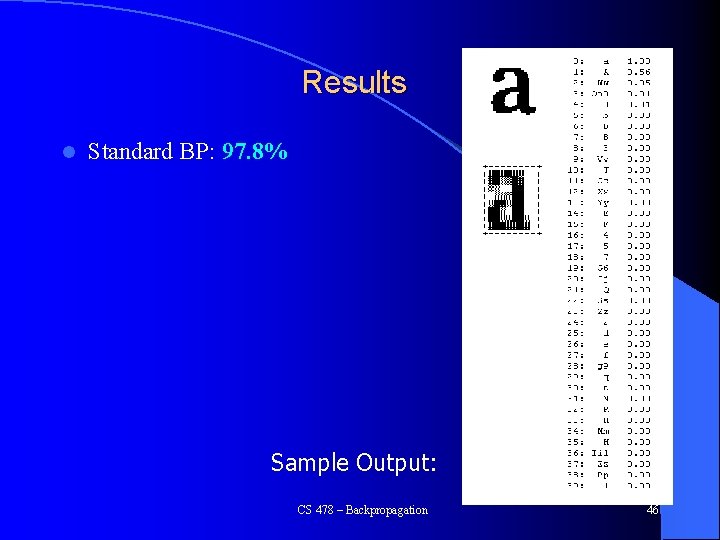 Results l Standard BP: 97. 8% Sample Output: CS 478 – Backpropagation 46 