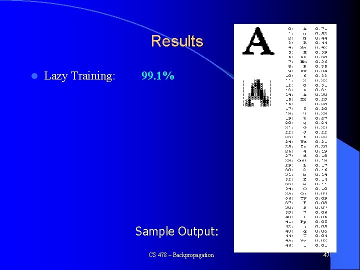 Results l Lazy Training: 99. 1% Sample Output: CS 478 – Backpropagation 47 