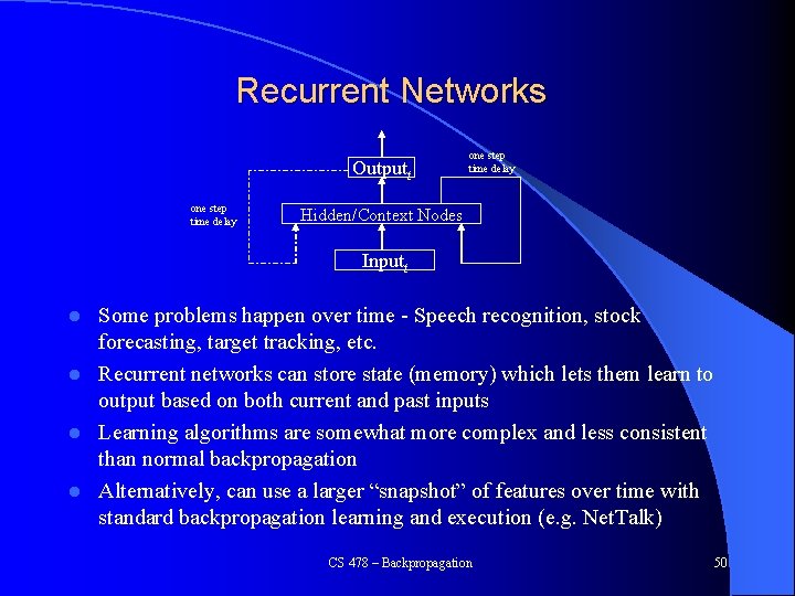 Recurrent Networks Outputt one step time delay Hidden/Context Nodes Inputt Some problems happen over