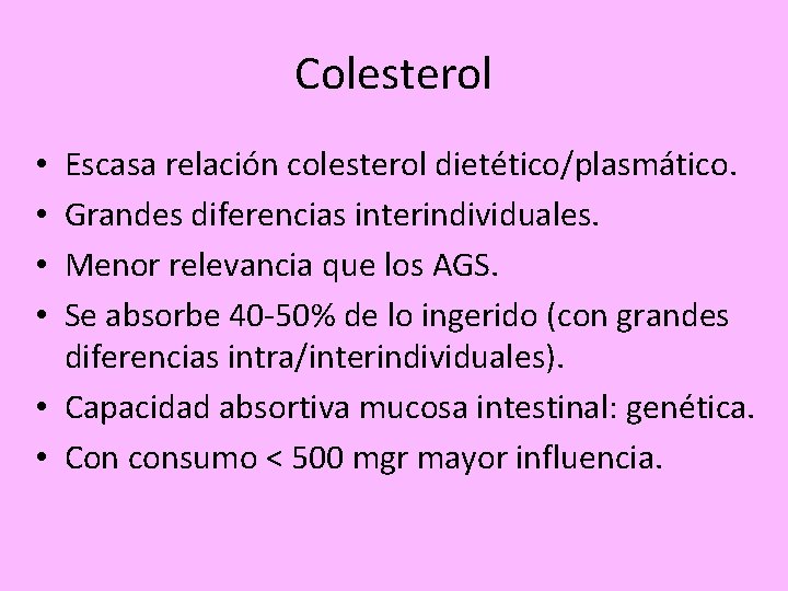 Colesterol Escasa relación colesterol dietético/plasmático. Grandes diferencias interindividuales. Menor relevancia que los AGS. Se
