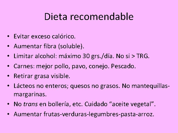 Dieta recomendable Evitar exceso calórico. Aumentar fibra (soluble). Limitar alcohol: máximo 30 grs. /día.