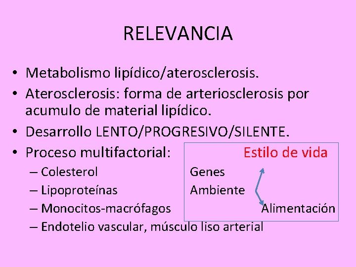 RELEVANCIA • Metabolismo lipídico/aterosclerosis. • Aterosclerosis: forma de arteriosclerosis por acumulo de material lipídico.