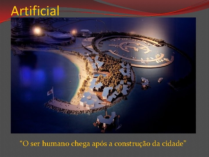 Artificial “O ser humano chega após a construção da cidade” 