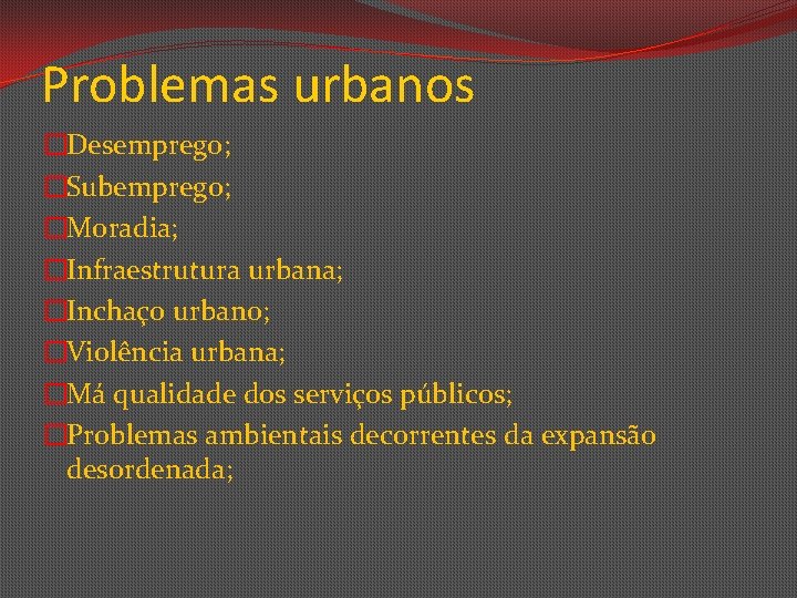 Problemas urbanos �Desemprego; �Subemprego; �Moradia; �Infraestrutura urbana; �Inchaço urbano; �Violência urbana; �Má qualidade dos