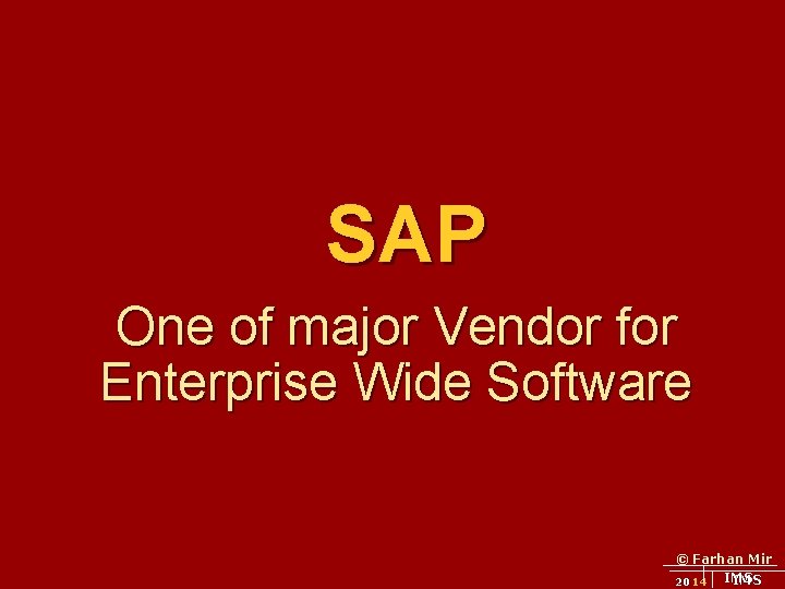 SAP One of major Vendor for Enterprise Wide Software © Farhan Mir IMS 2014