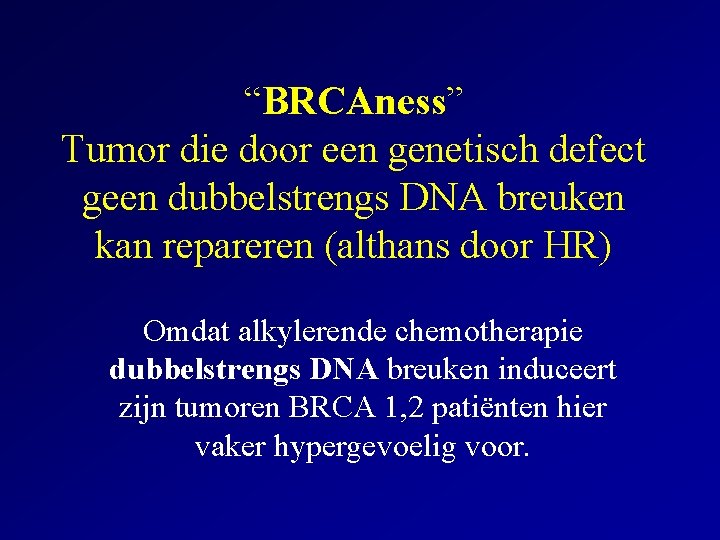 “BRCAness” Tumor die door een genetisch defect geen dubbelstrengs DNA breuken kan repareren (althans