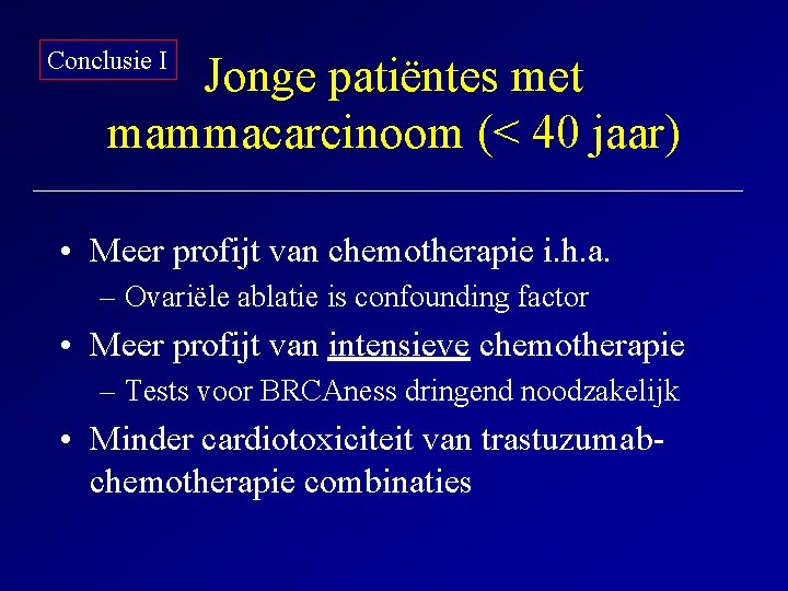 Conclusie I Jonge patiëntes met mammacarcinoom (< 40 jaar) • Meer profijt van chemotherapie