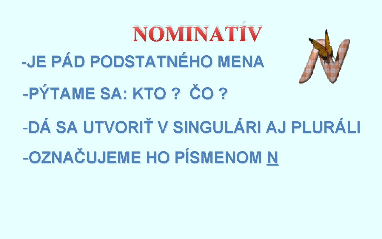 NOMINATÍV -JE PÁD PODSTATNÉHO MENA -PÝTAME SA: KTO ? ČO ? -DÁ SA UTVORIŤ