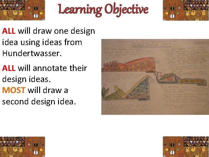 Learning Objective ALL will draw one design idea using ideas from Hundertwasser. ALL will
