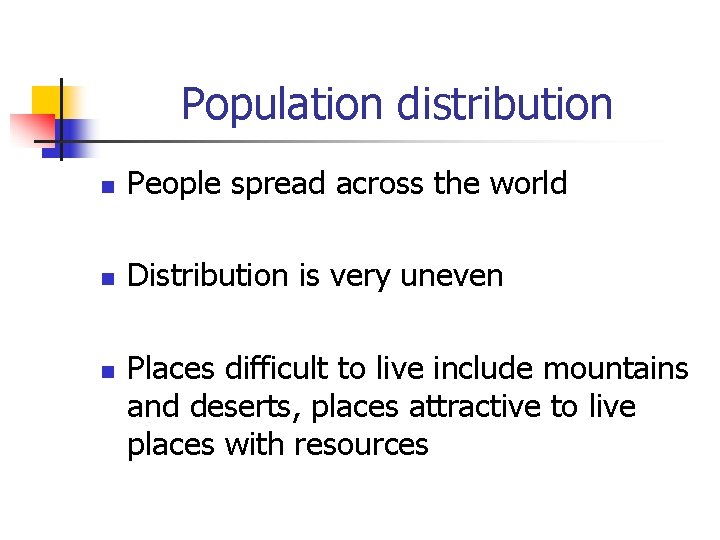 Population distribution n People spread across the world n Distribution is very uneven n