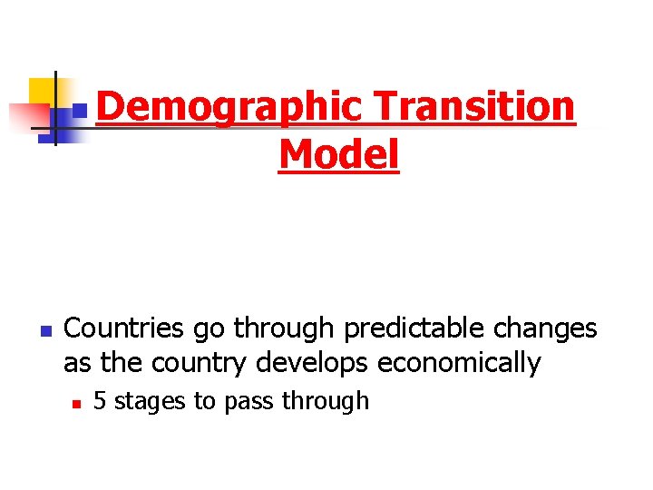 n n Demographic Transition Model Countries go through predictable changes as the country develops