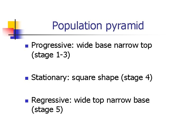 Population pyramid n n n Progressive: wide base narrow top (stage 1 -3) Stationary: