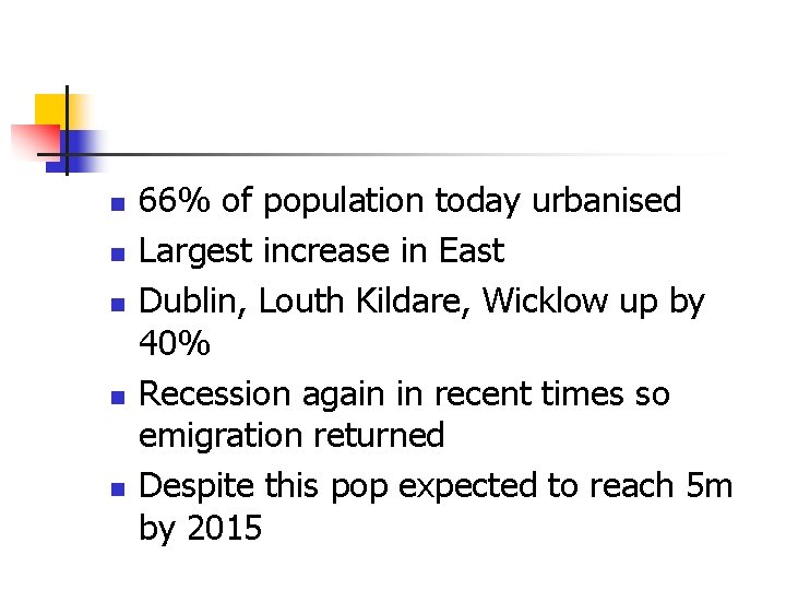 n n n 66% of population today urbanised Largest increase in East Dublin, Louth