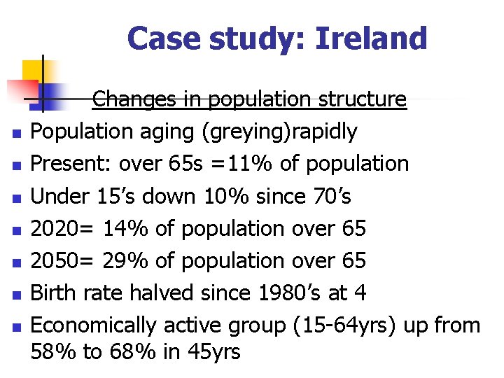 Case study: Ireland n n n n Changes in population structure Population aging (greying)rapidly