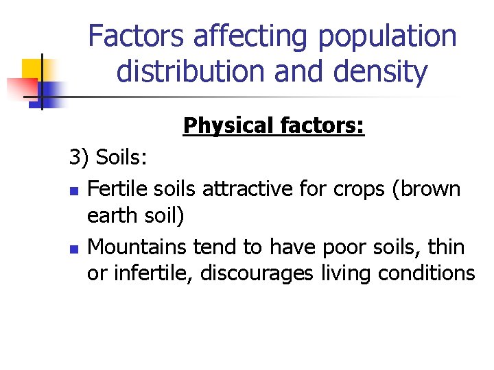 Factors affecting population distribution and density Physical factors: 3) Soils: n Fertile soils attractive