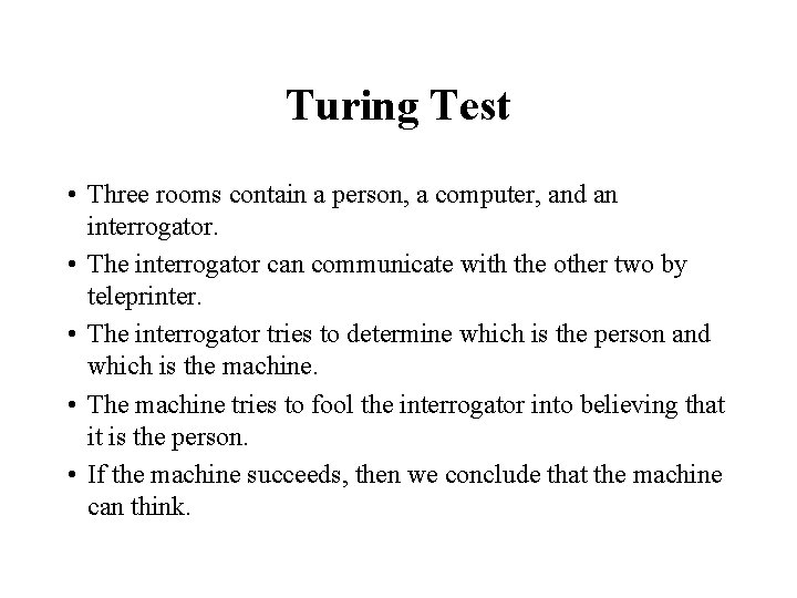 Turing Test • Three rooms contain a person, a computer, and an interrogator. •