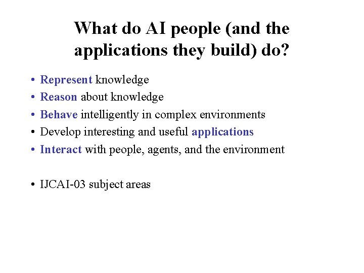 What do AI people (and the applications they build) do? • • • Represent
