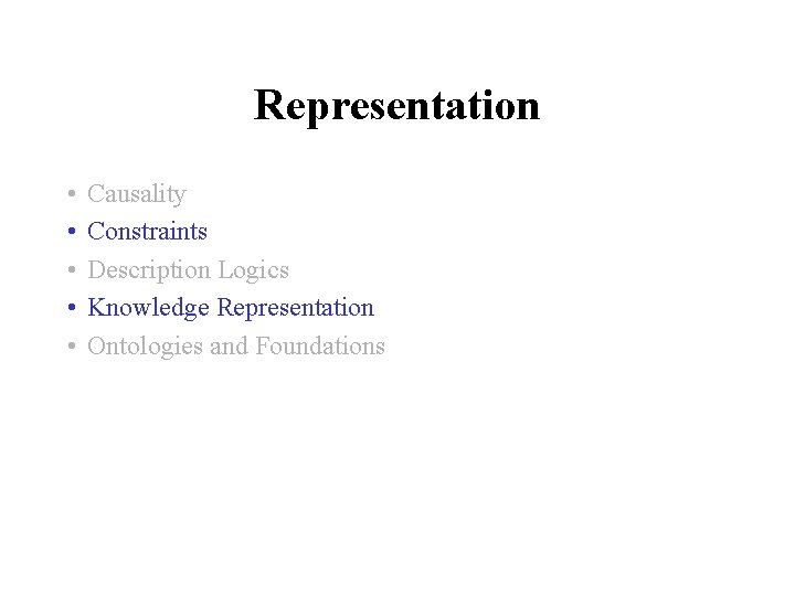 Representation • • • Causality Constraints Description Logics Knowledge Representation Ontologies and Foundations 