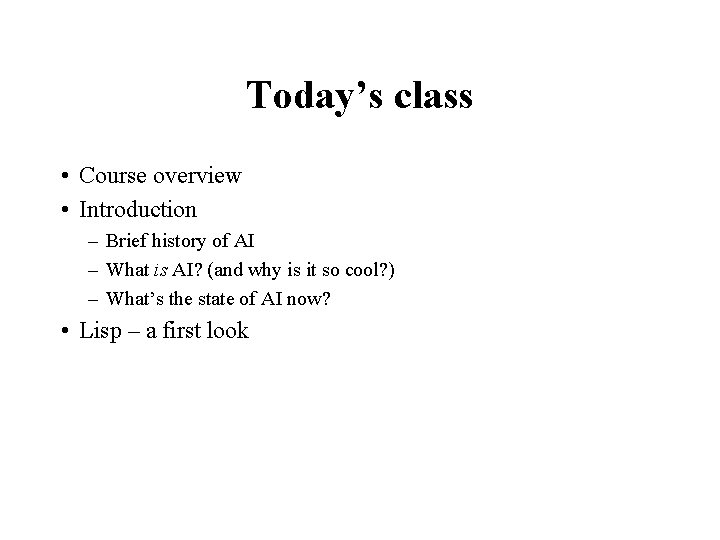 Today’s class • Course overview • Introduction – Brief history of AI – What