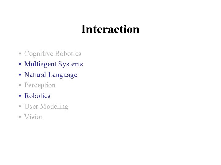 Interaction • • Cognitive Robotics Multiagent Systems Natural Language Perception Robotics User Modeling Vision