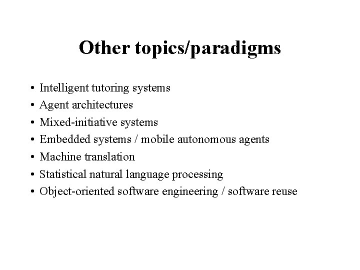 Other topics/paradigms • • Intelligent tutoring systems Agent architectures Mixed-initiative systems Embedded systems /